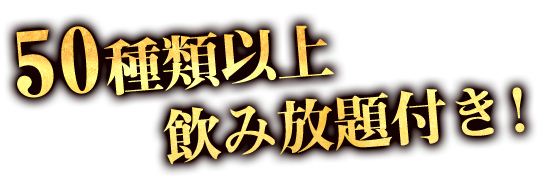 50種類以上飲み放題付き！