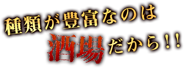 種類が豊富なのは酒場だから！！